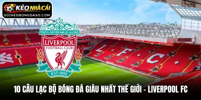10 câu lạc bộ bóng đá giàu nhất thế giới - Liverpool FC