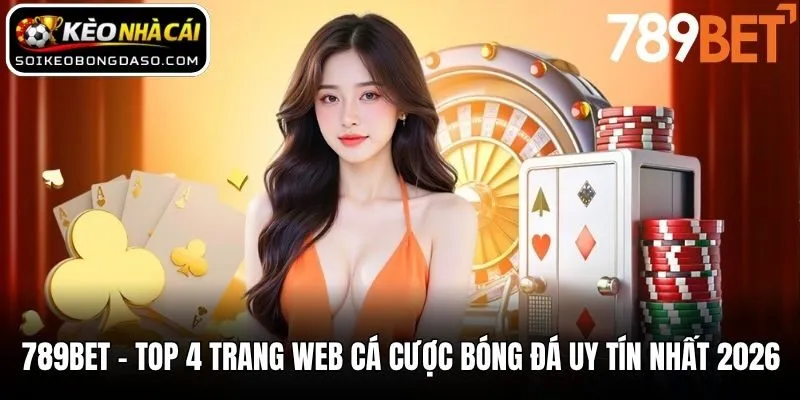 Top 4 Trang Web Cá Cược Bóng Đá Uy Tín Cập Nhật Mới Nhất 3 789BET - Top 4 trang web cá cược bóng đá uy tín nhất 2026