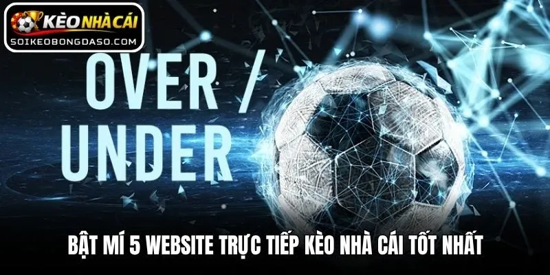 Top 5+ Website Trực Tiếp Kèo Nhà Cái Tốt Nhất Hiện Nay 2 Bật mí 5 website trực tiếp kèo nhà cái tốt nhất