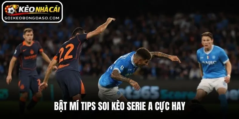 Soi Kèo Serie A - Dự Đoán Tỷ Lệ Bóng Đá Ý Chuẩn Xác Nhất 3 Bật mí tips soi kèo Serie A cực hay