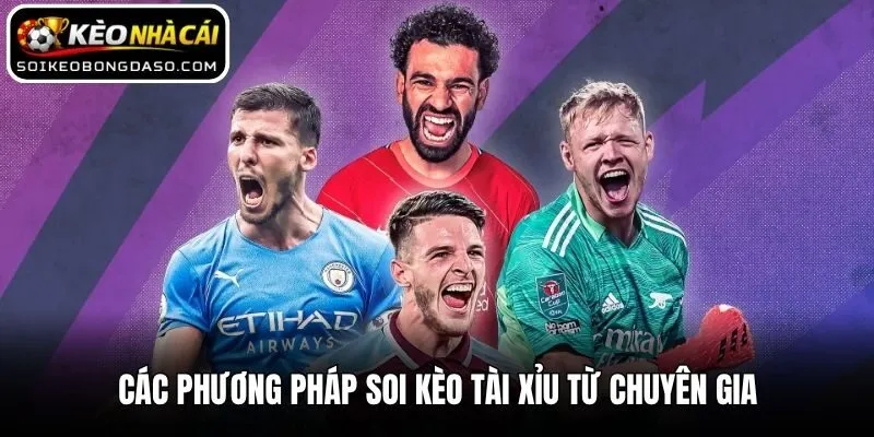 Soi Kèo Tài Xỉu - Bí Quyết Cá Độ Bất Bại Từ Chuyên Gia 2 Các phương pháp soi kèo tài xỉu từ chuyên gia