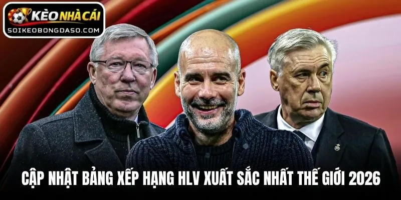 Cập nhật bảng xếp hạng HLV xuất sắc nhất thế giới 2026