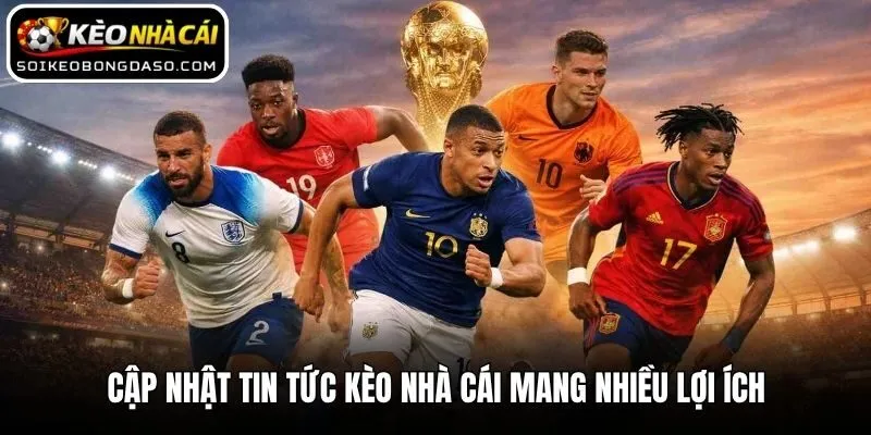 Theo dõi tin tức kèo nhà cái mang nhiều thế mạnh