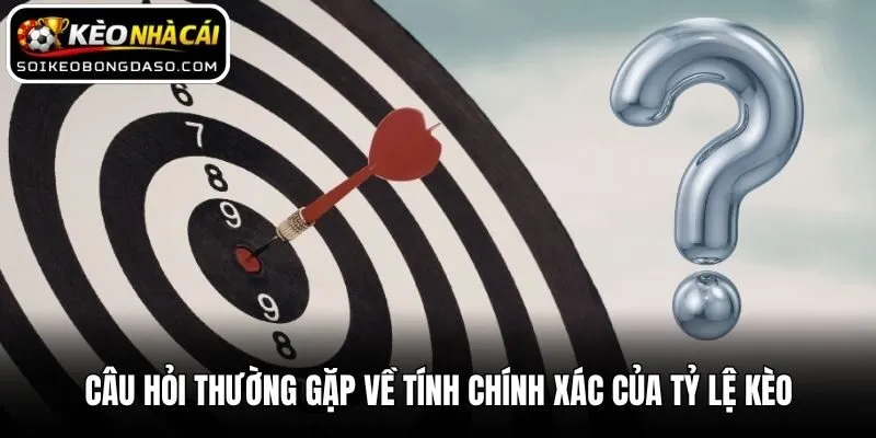 Câu Hỏi Thường Gặp 3 Câu hỏi thường gặp về tính chính xác của tỷ lệ kèo