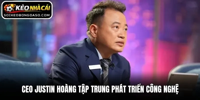 CEO Justin Hoàng 3 CEO Justin Hoàng tập trung phát triển công nghệ