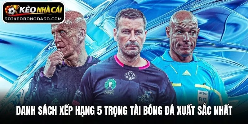 Xếp Hạng 5 Trọng Tài Bóng Đá Xuất Sắc Nhất Trong Lịch Sử 1 Danh sách xếp hạng 5 trọng tài bóng đá xuất sắc nhất