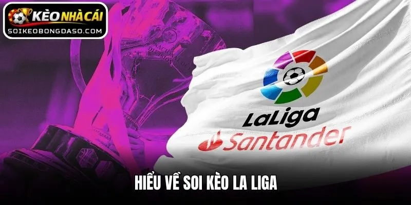 Soi Kèo La Liga Chuẩn Xác Từ Kinh Nghiệm Cao Thủ Lão Làng 1 Hiểu về soi kèo La Liga