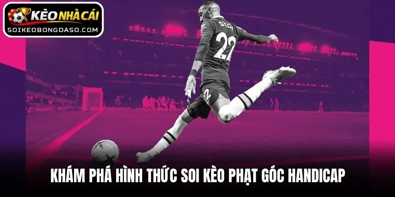 Khám phá hình thức soi kèo phạt góc Handicap