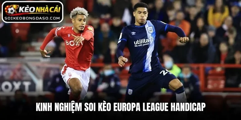Soi Kèo Europa League - Cẩm Nang Phân Tích Từ Chuyên Gia 2 Kinh nghiệm soi kèo Europa League Handicap
