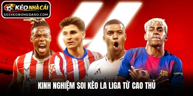 Soi Kèo La Liga Chuẩn Xác Từ Kinh Nghiệm Cao Thủ Lão Làng 3 Kinh nghiệm soi kèo La Liga từ cao thủ