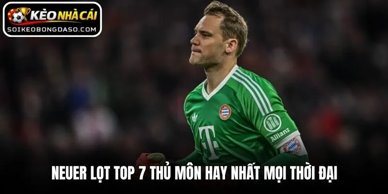 Top 7 Thủ Môn Hay Nhất Mọi Thời Đại Trong Lịch Sử Bóng Đá 2 Neuer lọt top 7 thủ môn hay nhất mọi thời đại