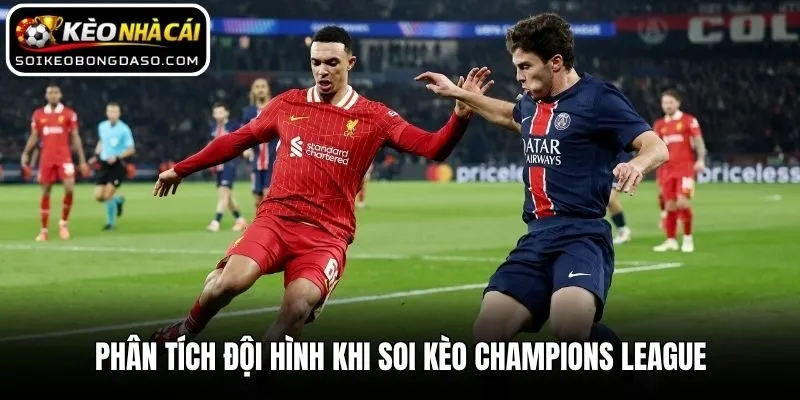 Soi Kèo Champions League Chuẩn Xác Trước Giờ Bóng Lăn 3 Phân tích đội hình khi soi kèo Champions League