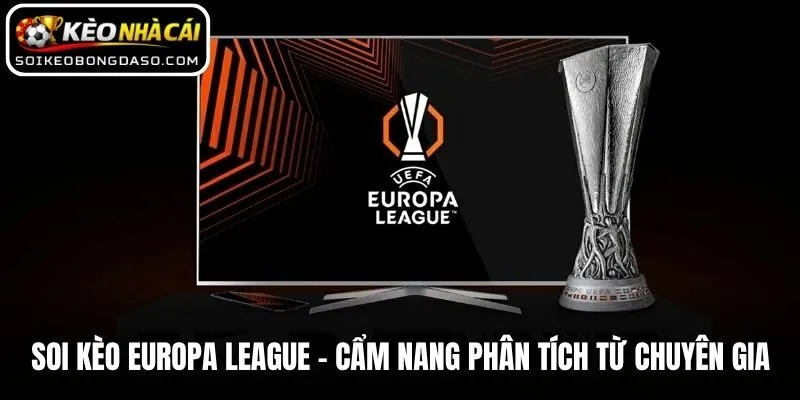Soi Kèo Europa League - Cẩm Nang Phân Tích Từ Chuyên Gia