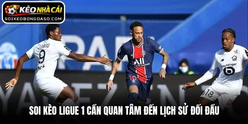 Soi Kèo Ligue 1 Và Bí Quyết Cá Độ Thắng Lớn Từ Cao Thủ 3 Soi kèo Ligue 1 cần quan tâm đến lịch sử đối đầu
