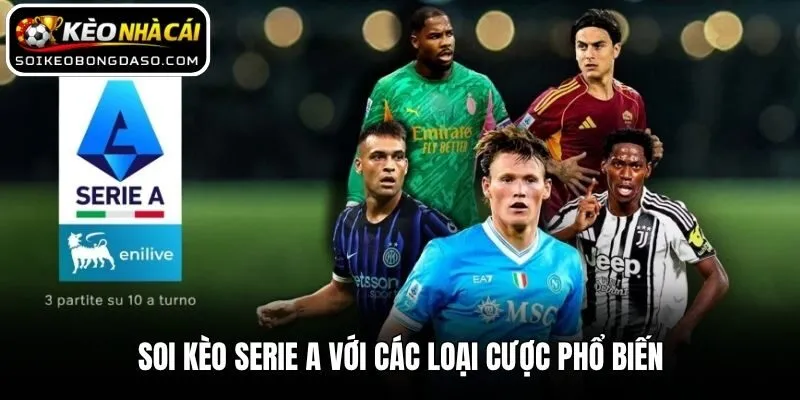 Soi Kèo Serie A - Dự Đoán Tỷ Lệ Bóng Đá Ý Chuẩn Xác Nhất 2 Soi kèo Serie A với các loại cược phổ biến