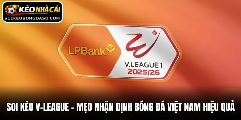 Soi Kèo V-League - Mẹo Nhận Định Bóng Đá Việt Nam Hiệu Quả