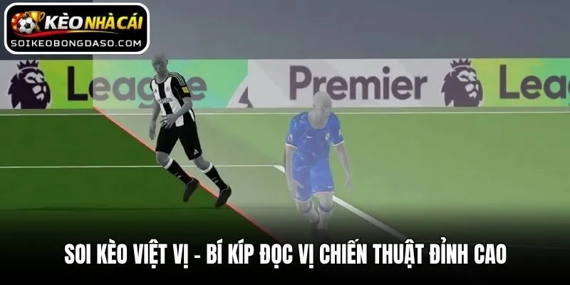 Soi Kèo Việt Vị - Bí Kíp Đọc Vị Chiến Thuật Đỉnh Cao