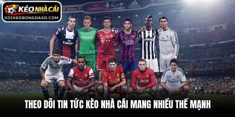 Cập nhật tin tức kèo nhà cái mang nhiều lợi ích