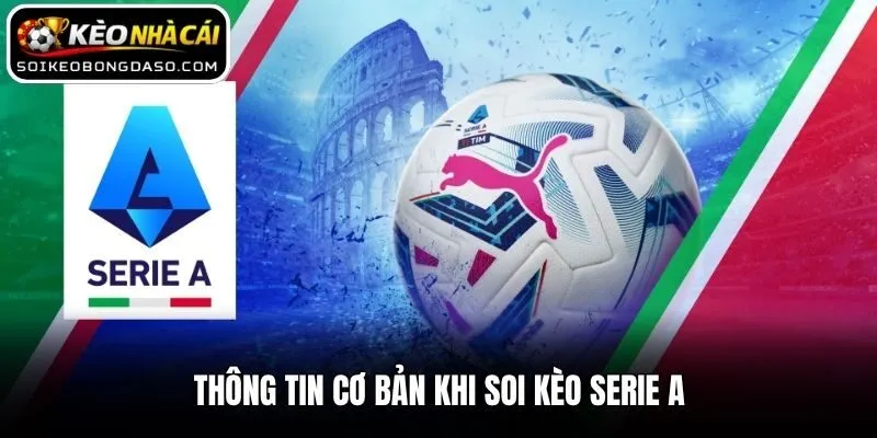 Soi Kèo Serie A - Dự Đoán Tỷ Lệ Bóng Đá Ý Chuẩn Xác Nhất 1 Thông tin cơ bản khi soi kèo Serie A