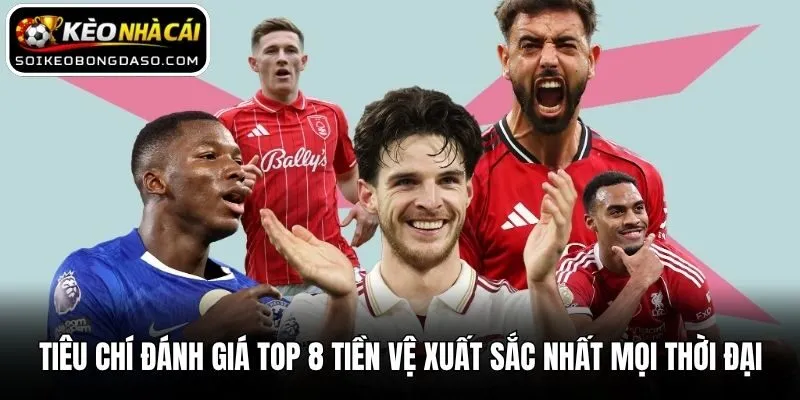 Tiêu chí đánh giá top 8 tiền vệ xuất sắc nhất mọi thời đại