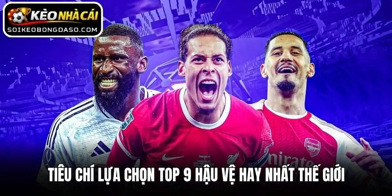 Top 9 Hậu Vệ Hay Nhất Thế Giới Được Cập Nhật Trong Năm 2026 1 Tiêu chí lựa chọn top 9 hậu vệ hay nhất thế giới