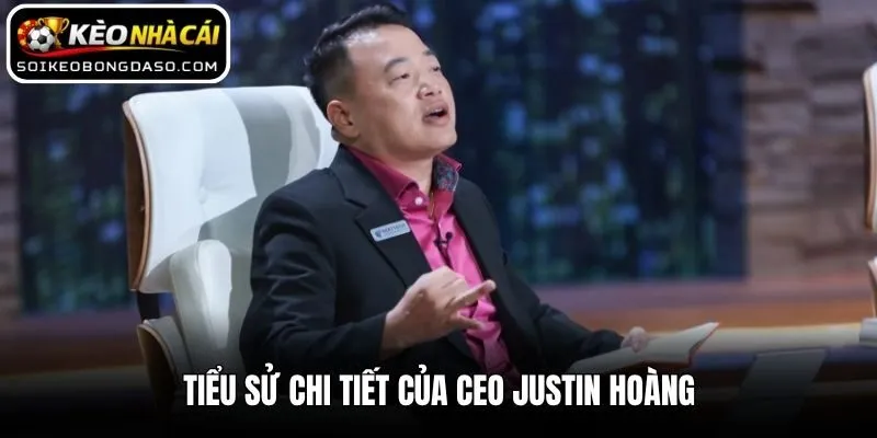 CEO Justin Hoàng 1 Tiểu sử chi tiết của CEO Justin Hoàng