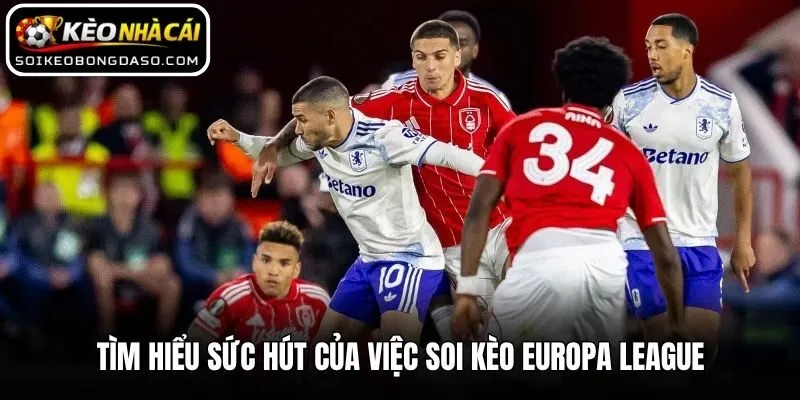 Soi Kèo Europa League - Cẩm Nang Phân Tích Từ Chuyên Gia 1 Tìm hiểu sức hút của việc soi kèo Europa League