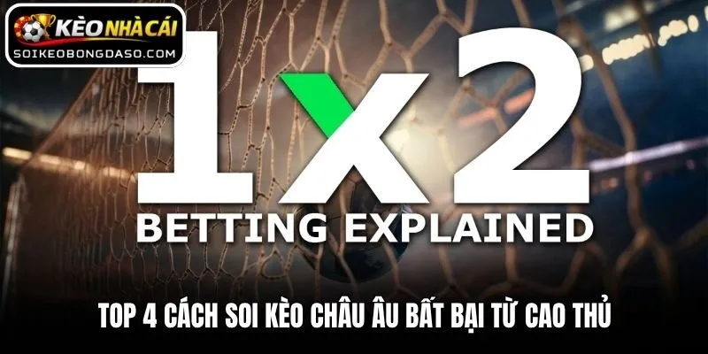 Bật Mí Cách Soi Kèo Châu Âu Hiệu Quả Từ Các Chuyên Gia 3 Top 4 cách soi kèo châu Âu bất bại từ cao thủ