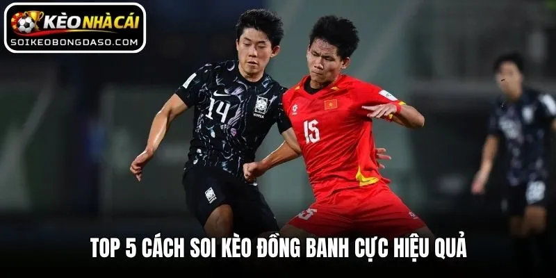 Soi Kèo Đồng Banh - Cách Phân Tích Cược 0:0 Cực Chuẩn Xác 2 Top 5 cách soi kèo đồng banh cực hiệu quả