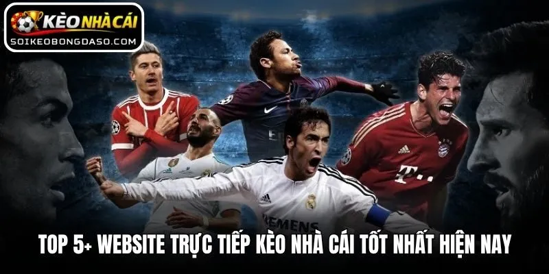 Top 5+ Website Trực Tiếp Kèo Nhà Cái Tốt Nhất Hiện Nay