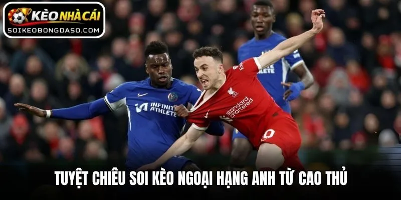 Soi Kèo Ngoại Hạng Anh - Bí Kíp Chinh Phục Premier League 3 Tuyệt chiêu soi kèo Ngoại Hạng Anh từ cao thủ